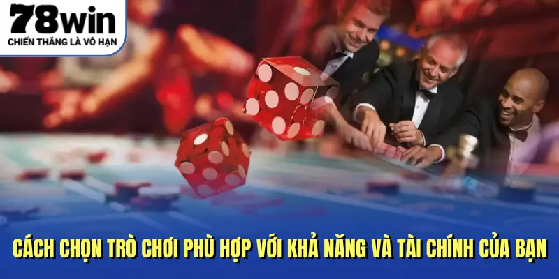 Cách chọn trò chơi phù hợp với khả năng và tài chính của bạn