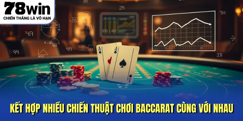 Kết hợp nhiều chiến thuật chơi Baccarat cùng với nhau