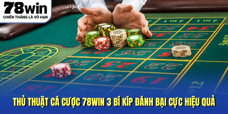 Thủ Thuật Cá Cược 78WIN 3 Bí Kíp Đánh Bại Cực Hiệu Quả
