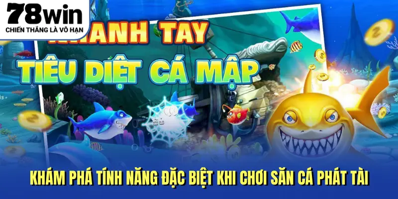 Khám phá tính năng đặc biệt khi chơi săn cá Phát Tài