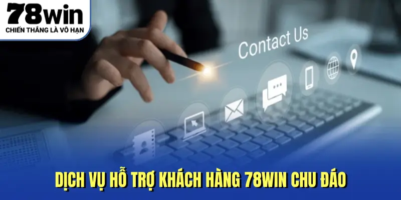Dịch vụ hỗ trợ khách hàng 78WIN chu đáo