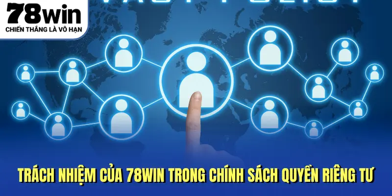 Trách nhiệm của 78Win trong chính sách quyền riêng tư